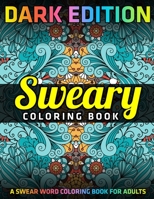 Sweary Coloring Book: DARK EDITION: A Swear Word Coloring Book for Adults 1673004520 Book Cover