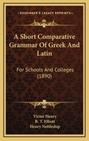 A Short Comparative Grammar Of Greek And Latin: For Schools And Colleges 1436749964 Book Cover