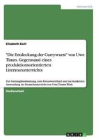 "Die Entdeckung der Currywurst" von Uwe Timm. Gegenstand eines produktionsorientierten Literaturunterrichts: Zur Gattungsbestimmung, zum ... über Uwe Timms Werk 3656476500 Book Cover