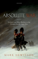 Absolute War: Violence and Mass Warfare in the German Lands, 1792-1820 0198787456 Book Cover