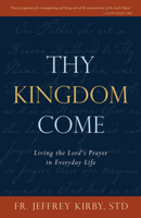 Thy Kingdom Come: Living the Lord's Prayer in Everyday Life 1505115841 Book Cover