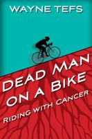 Dead Man on a Bike: Riding with Cancer 0888015291 Book Cover