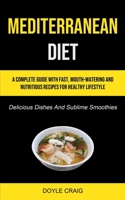 Mediterranean Diet: A Complete Guide With Fast, Mouth-watering And Nutritious Recipes For Healthy Lifestyle 199020791X Book Cover