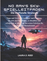 No Man's Sky-Spielleitfaden: Die inoffizielle Strategie: Tipps und Tricks für Anfänger und Experten, um sich zurechtzufinden, zu überleben und ... zur Endspiel-Meisterschaft (German Edition) B0GCHT2FF4 Book Cover
