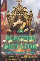 An Elected Dictator:: Power is not taken, It is given. B0F4MZMQ7Q Book Cover