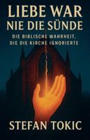 LIEBE WAR NIE DIE SÜNDE Die biblische Wahrheit, die die Kirche ignorierte B0G33DF78W Book Cover