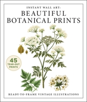 Instant Wall Art: Beautiful Botanical Prints: Ready-to-Frame Vintage Illustrations (Home Design and Décor Gift Series) 1507224591 Book Cover