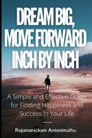 Dream Big, Move Forward Inch by Inch: A Simple and Effective Guide for Finding Happiness and Success in Your Life B0CNYG24TB Book Cover