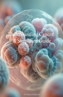 Understanding Cancer: A Simplified Guide B0CQKRQ5DT Book Cover