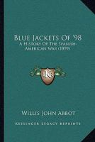 Blue Jackets Of '98: A History Of The Spanish-American War 1017693145 Book Cover