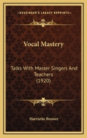 Vocal Mastery: Talks With Master Singers And Teachers 1515107108 Book Cover