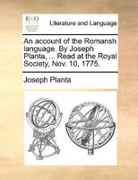 An Account of the Romansh Language. By Joseph Planta, ... Read at the Royal Society, Nov. 10, 1775 1170387462 Book Cover