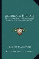 America, A History: The United States; Dominion Of Canada; South America 0548687609 Book Cover