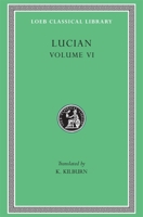 Lucian, VI: How to Write History. The Dipsads. Saturnalia. Herodotus or Aetion. Zeuxis or Antiochus. A Slip of the Tongue in Greeting. Apology for the "Salaried Posts in...(Loeb Classical Library No.  0674994744 Book Cover