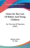 Notes On The Care Of Babies And Young Children: For The Use Of Teachers 1437032680 Book Cover