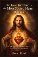 365 DAYS DEVOTION TO THE MOST SACRED HEART OF JESUS: A one year- journey of prayer , meditation and, resolution B0GQTVX1CD Book Cover