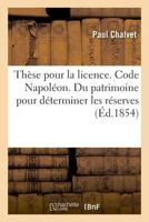 Thèse Pour La Licence. Droit Français. Code Napoléon. Du Partage Et Des Rapports: Et de la Composition Du Patrimoine Pour Déterminer Les Réserves. Fac 2019994577 Book Cover