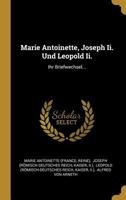 Marie Antoinette, Joseph II. Und Leopold II.: Ihr Briefwechsel... 0341562882 Book Cover
