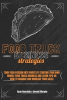 Food Truck Business Strategies: Turn Your Passion Into Profit By Starting Your Own Mobile Food Truck Business And Learn Tips On How To Manage And Increase Your Sales. 1801545812 Book Cover