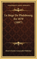 Le Siege De Phalsbourg En 1870 (1897) 1166724468 Book Cover