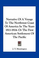 Narrative Of A Voyage To The Northwest Coast Of America In The Years 1811-1814: Or The First American Settlement Of The Pacific 0548471304 Book Cover