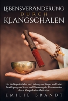 Lebensveränderung durch Klangschalen: Der Anfängerleitfaden zur Heilung von Körper und Geist, Bewältigung von Stress und Förderung der Konzentration durch Klangschalen-Meditation (German Edition) B0CQL937NW Book Cover