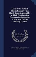 Laws of the state of Illinois passed by the Ninth General Assembly, at their first session commencing December 1, 1834, and ending February 13, 1835 1013732650 Book Cover