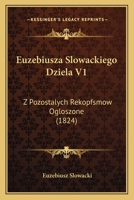 Euzebiusza Slowackiego Dziela V1: Z Pozostalych Rekopfsmow Ogloszone (1824) 116700440X Book Cover