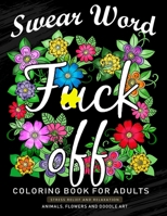 Fuck Off Swear Word Coloring Book for Adults: An Adults Coloring Book Featuring Fun and Stress Relief Animal and Flower Design 1688176187 Book Cover
