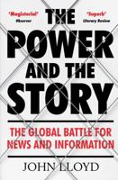 The Power and the Story: The Global Battle for News and Information 1782393625 Book Cover