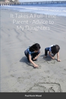 It Takes A Full-Time Parent: Advice to My Daughters 0359146295 Book Cover