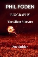 PHIL FODEN BIOGRAPHY: The Silent Maestro B0F5QJHFRL Book Cover
