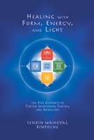Healing with Form, Energy, and Light: The Five Elements in Tibetan Shamanism, Tantra, and Dzogchen 1559391766 Book Cover