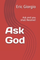 Ask God: Ask and you shall Receive! B08NMNY1F7 Book Cover