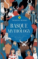 Basque Mythology: Exploring the Gods, Goddesses, and Creatures of Ancient Tales B0GZPTZ4RN Book Cover