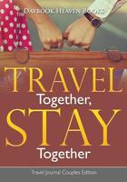 Travel Together, Stay Together. Travel Journal Couples Edition 1683232887 Book Cover