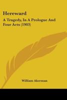 Hereward: A Tragedy, In A Prologue And Four Acts 1104175282 Book Cover