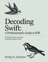 Decoding Swift A Professional’s Guide to iOS: Uncovering the Language of Apple’s Mobile Future B0FRB4WRQ9 Book Cover