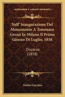 Nell' Inaugurazione Del Monumento A Tommaso Grossi In Milano Il Primo Giorno Di Luglio, 1858: Discorso (1858) 1167377575 Book Cover