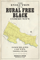 The Evolution of a Rural Free Black Community: Goochland County, Virginia, 1782-1832 081395259X Book Cover