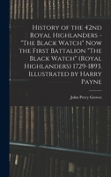 History of the 42nd Royal Highlanders - The Black Watch now the First Battalion The Black Watch (Royal Highlanders) 1729-1893. Illustrated by Harry Payne 1016515375 Book Cover