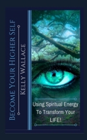 Become Your Higher Self: Using Spiritual Energy To Transform Your Body, Soul, And Your Life! 1500569372 Book Cover