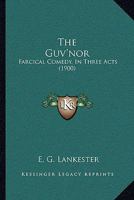 The Guv'nor: Farcical Comedy, in Three Acts 1164824279 Book Cover