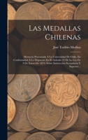 Las Medallas Chilenas: Memoria Presentada � La Universidad De Chile, En Conformidad � Lo Dispuesto En El Art�culo 22 De La Ley De 9 De Enero De 1879, Sobre Instrucci�n Secundaria Y Superior... 1017240299 Book Cover