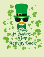 Happy St. Patrick's Day Activity Book: Fun and Educational St Patrick's Day Coloring Pages for Preschool and Elementary Children - 8.5x11 Inches Large B084YZL1HX Book Cover