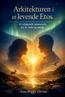 Arkitekturen i et Levende Etos: Et Relasjonelt Rammeverk for Liv, Helse og Ansvar (Norwegian Edition) 8293854189 Book Cover