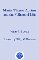 Master Thomas Aquinas and the Fullness of Life 1587314932 Book Cover