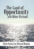 The Land of Opportunity and Other Fictions: Short Stories 1450234933 Book Cover