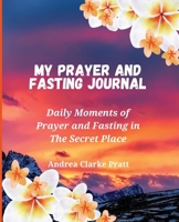 My Prayer and Fasting Journal: Daily Moments of Prayer and Fasting in The Secret Place 1638212058 Book Cover