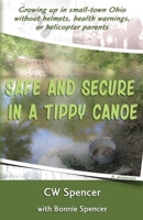 Safe and Secure in a Tippy Canoe : Growing up in Small-Town Ohio Without Helmets, Health Warnings, or Helicopter Parents 0990750213 Book Cover